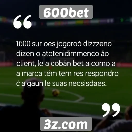 Feedback de jogadores sobre o atendimento ao cliente do 600bet